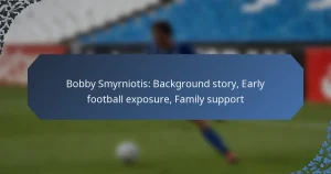 Bobby Smyrniotis: Background story, Early football exposure, Family support