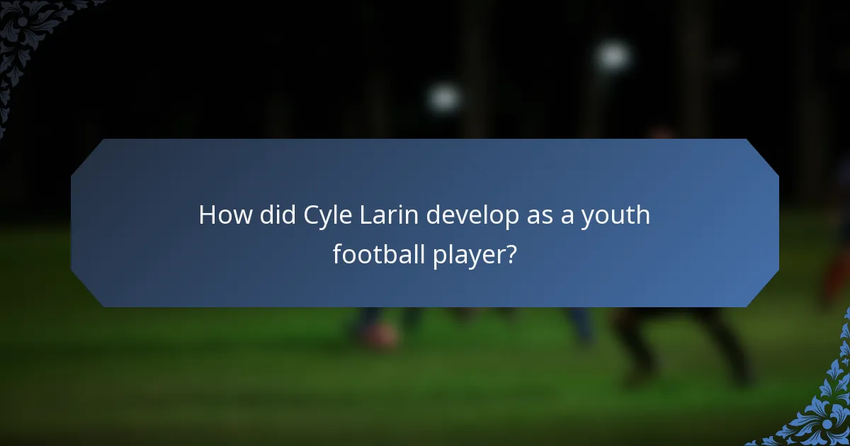 How did Cyle Larin develop as a youth football player?