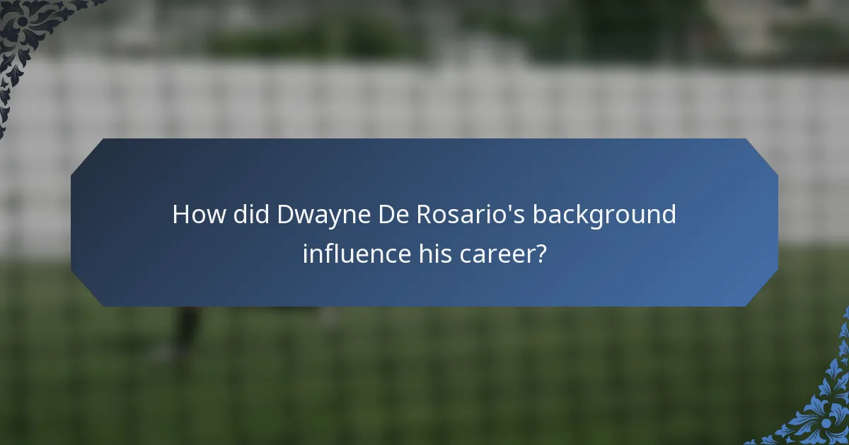 How did Dwayne De Rosario's background influence his career?