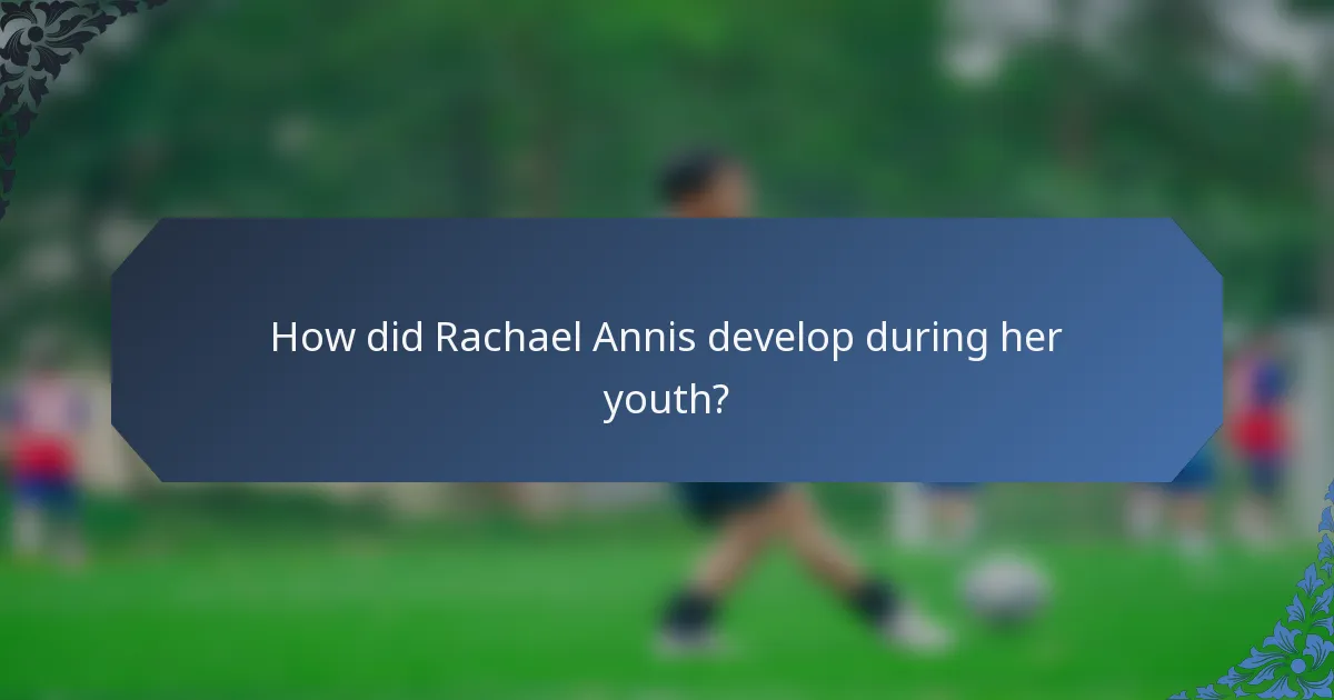 How did Rachael Annis develop during her youth?