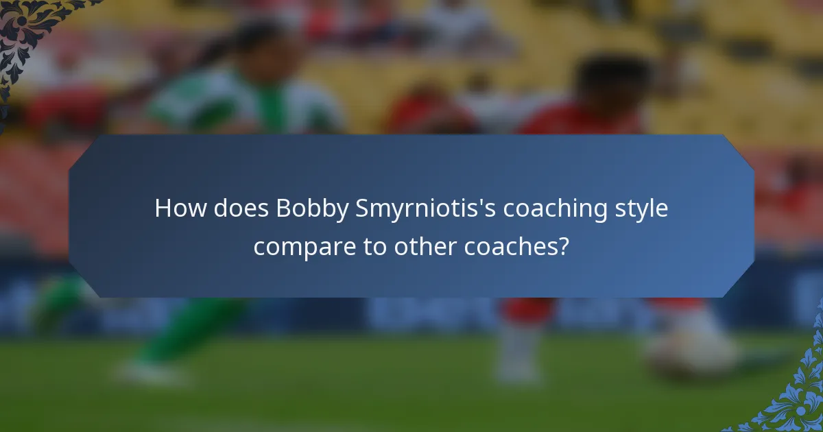 How does Bobby Smyrniotis's coaching style compare to other coaches?