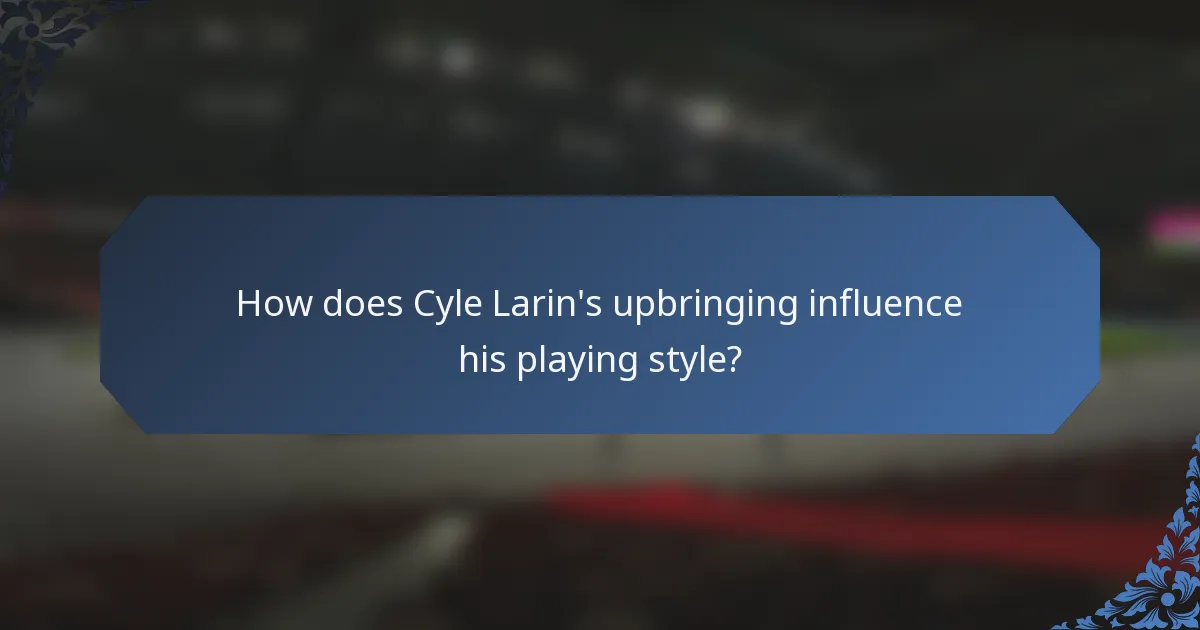 How does Cyle Larin's upbringing influence his playing style?