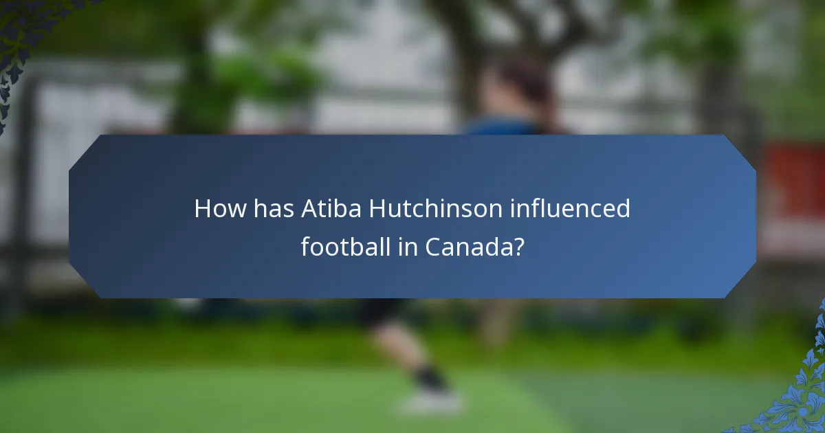 How has Atiba Hutchinson influenced football in Canada?