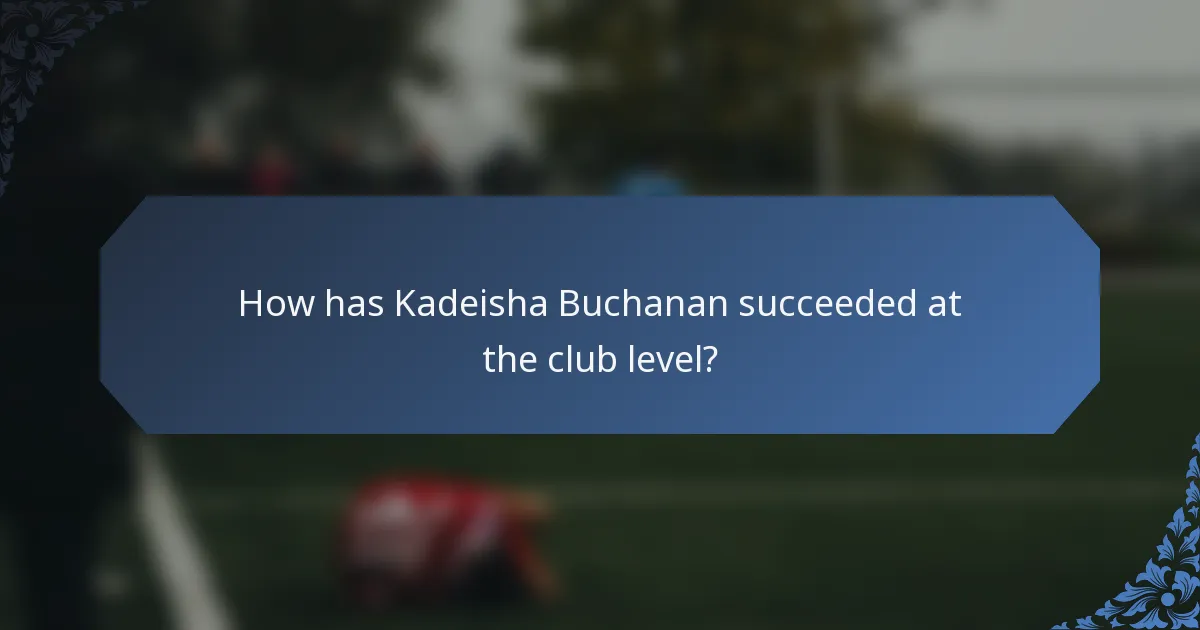 How has Kadeisha Buchanan succeeded at the club level?