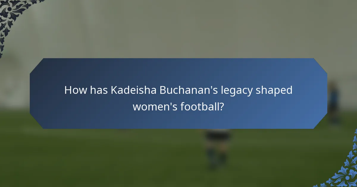 How has Kadeisha Buchanan's legacy shaped women's football?