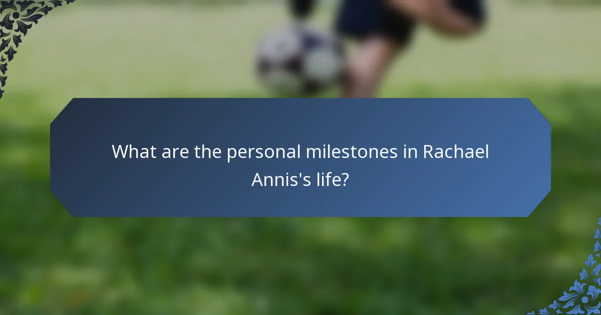 What are the personal milestones in Rachael Annis's life?