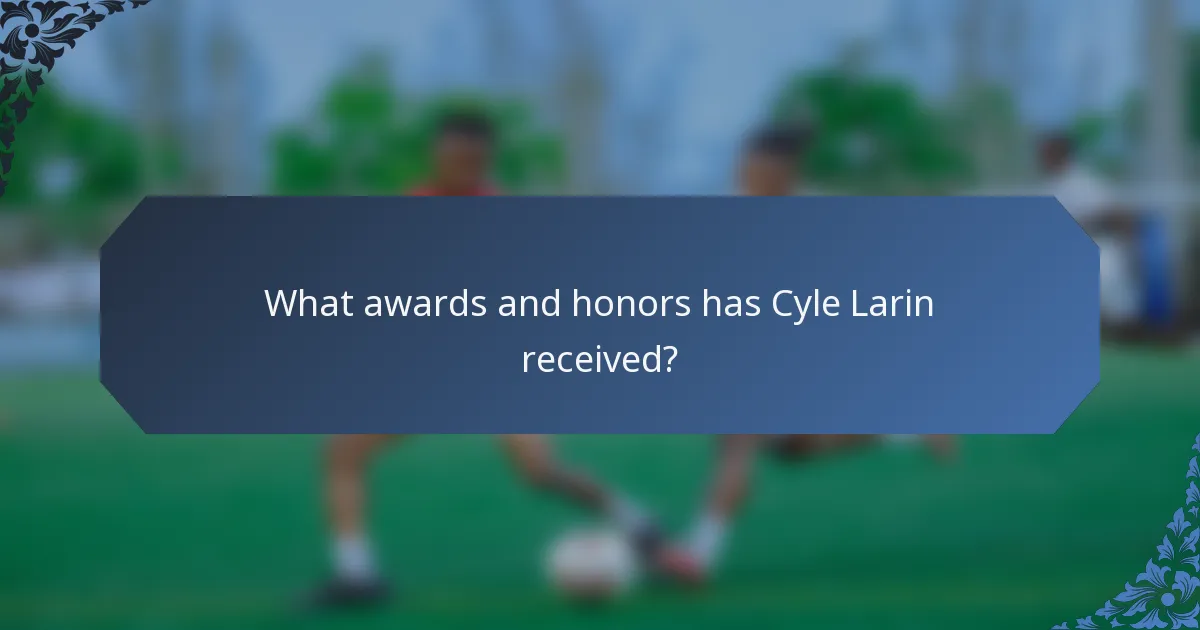 What awards and honors has Cyle Larin received?