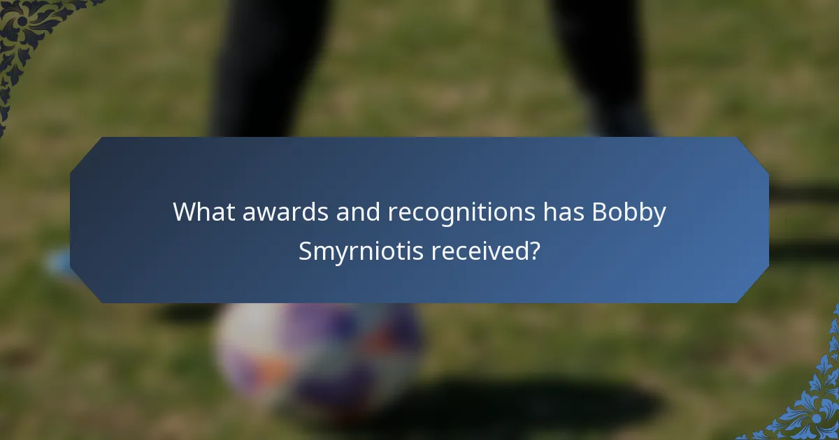 What awards and recognitions has Bobby Smyrniotis received?