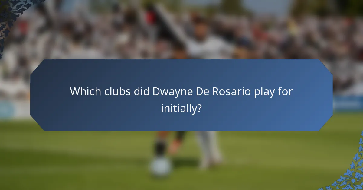 Which clubs did Dwayne De Rosario play for initially?