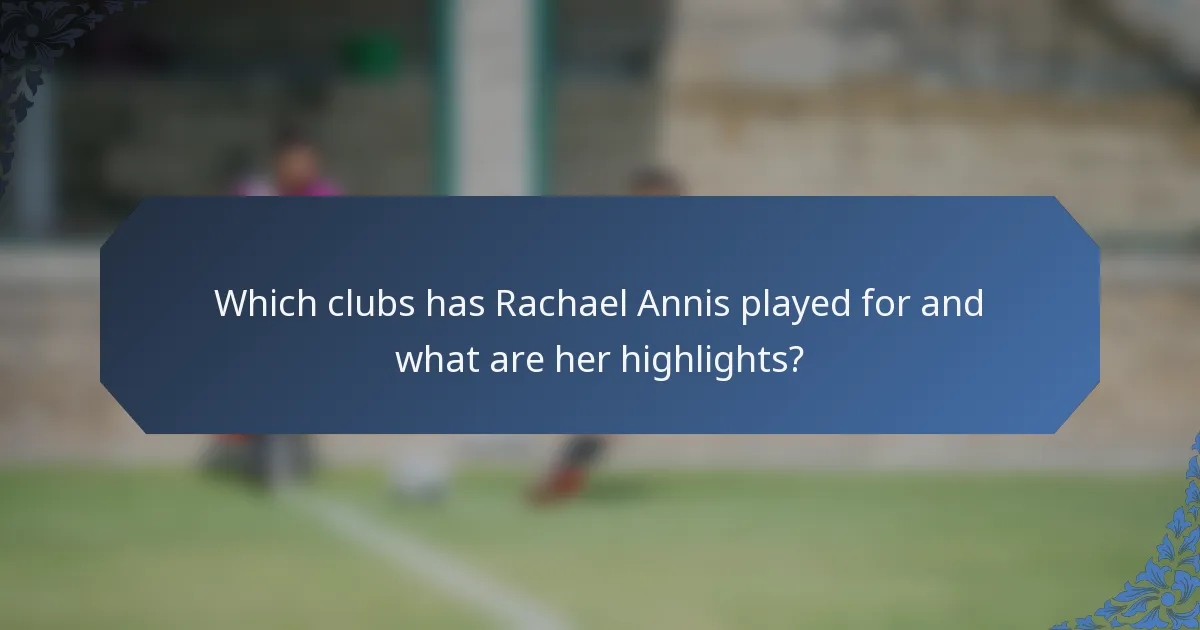 Which clubs has Rachael Annis played for and what are her highlights?