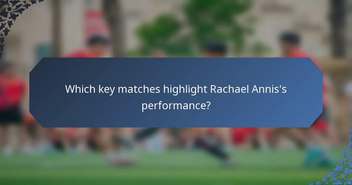 Which key matches highlight Rachael Annis's performance?