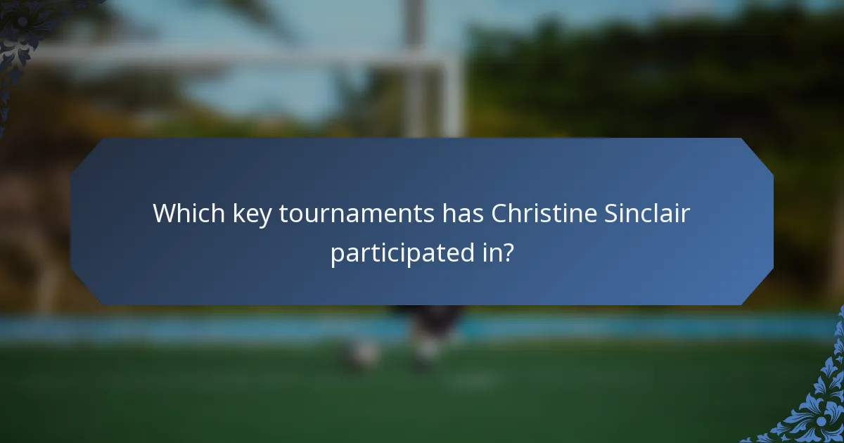 Which key tournaments has Christine Sinclair participated in?